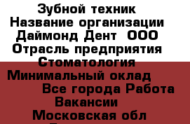 Зубной техник › Название организации ­ Даймонд-Дент, ООО › Отрасль предприятия ­ Стоматология › Минимальный оклад ­ 100 000 - Все города Работа » Вакансии   . Московская обл.,Бронницы г.